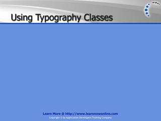 Using Typography Classes




       Learn More @ http://www.learnnowonline.com
          Copyright © by Application Developers Training Company
 