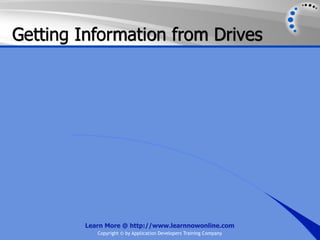Getting Information from Drives




         Learn More @ http://www.learnnowonline.com
            Copyright © by Application Developers Training Company
 