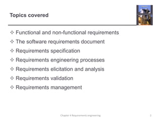 Topics coveredFunctional and non-functional requirementsThe software requirements document Requirements specificationRequirements engineering processesRequirements elicitation and analysisRequirements validationRequirements management2Chapter 4 Requirements engineering
