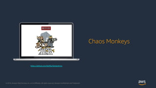 © 2018, Amazon Web Services, Inc. or its Affiliates. All rights reserved. Amazon Confidential and Trademark
Chaos Monkeys
https://github.com/Netflix/SimianArmy
 