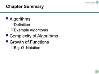 2
Chapter Summary
 Algorithms
Definition
Example Algorithms
 Complexity of Algorithms
 Growth of Functions
Big-O Notation
 