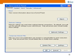 Java Control Panel
• It allows you to view and set a wide range of parameters
controlling how Java runs on your computer.

11

 