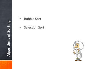 AlgorithmsofSorting
• Bubble Sort
• Selection Sort
 