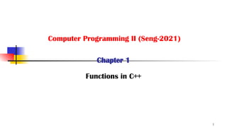 1
Chapter 1
Functions in C++
Computer Programming II (Seng-2021)
 