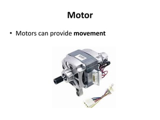 Motor
• Motors can provide movement
 