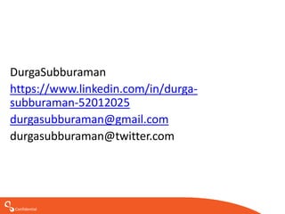 Confidential
DurgaSubburaman
https://www.linkedin.com/in/durga-
subburaman-52012025
durgasubburaman@gmail.com
durgasubburaman@twitter.com
 