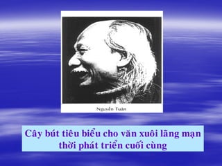 Ñ




                                                  Ñ




Caây buùt tieâu bieåu cho vaên xuoâi laõng maïn
         thôøi phaùt trieån cuoái cuøng
                                                  Ñ
                    Ñ
 