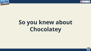So you knew about
Chocolatey
 
