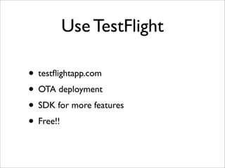 Use TestFlight

• testﬂightapp.com
• OTA deployment
• SDK for more features
• Free!!
 