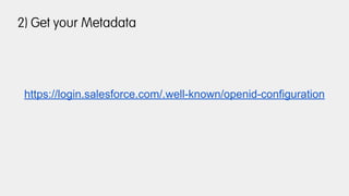 2) Get your Metadata
https://login.salesforce.com/.well-known/openid-configuration
 