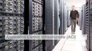 Application Centric Infrastructure (ACI)
 