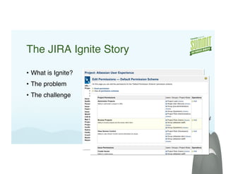 The JIRA Ignite Story !

•  What is Ignite?!
•  The problem!
•  The challenge!




                          18!
 