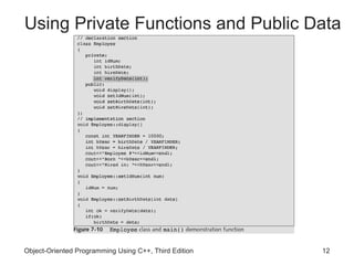 Using Private Functions and Public Data




Object-Oriented Programming Using C++, Third Edition   12
 