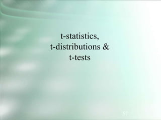 57
t-statistics,
t-distributions &
t-tests
 