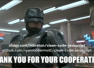slides.com/mbreton/clean-code-javascriptslides.com/mbreton/clean-code-javascript
github.com/ryanmcdermott/clean-code-javascriptgithub.com/ryanmcdermott/clean-code-javascript
 
