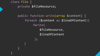 class File {
private $fileResource;
public function write(array $content) {
foreach ($content as $lineOfContent){
fwrite(
$fileResource,
$lineOfContent
);
}
}
}
 