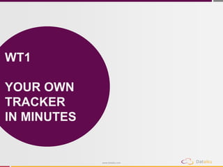 www.dataiku.com 
WT1 YOUR OWN TRACKER IN MINUTES  