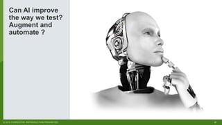 21© 2018 FORRESTER. REPRODUCTION PROHIBITED.
Can AI improve
the way we test?
Augment and
automate ?
 