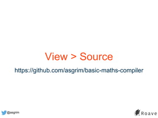 @asgrim
View > Source
https://github.com/asgrim/basic-maths-compiler
 