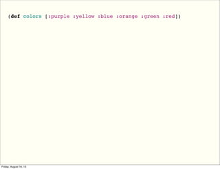 (def colors [:purple :yellow :blue :orange :green :red])
 
