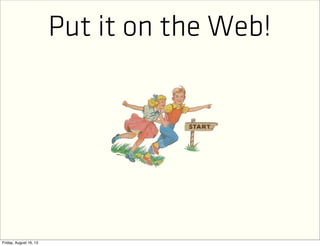 Put it on the Web!
 