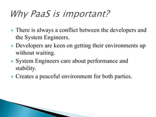  There is always a conflict between the developers and
the System Engineers.
 Developers are keen on getting their environments up
without waiting.
 System Engineers care about performance and
stability.
 Creates a peaceful environment for both parties.
 
