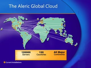 The Aleric Global Cloud  v 120000 Servers 120 Countries All Major Continents Current Installations 