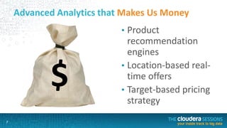 7
Advanced Analytics that Makes Us Money
• Product
recommendation
engines
• Location-based real-
time offers
• Target-based pricing
strategy
7
$
 