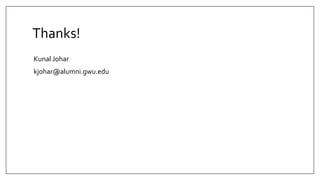 Thanks!
Kunal Johar
kjohar@alumni.gwu.edu

 
