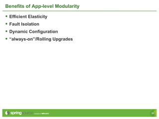 Benefits of App-level Modularity

§  Efficient Elasticity
§  Fault Isolation
§  Dynamic Configuration
§  “always-on”/Rolling Upgrades




                                   36
 