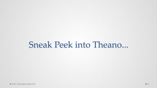 Sneak Peek into Theano...
57http://deeplearning.net/
 