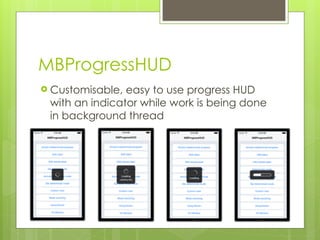 MBProgressHUD
! Customisable, easy to use progress HUD
with an indicator while work is being done
in background thread
 