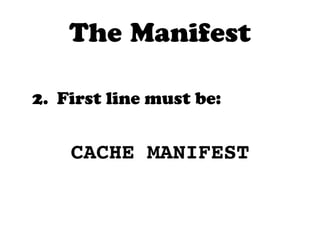 The Manifest

2. First line must be:


    CACHE MANIFEST
 