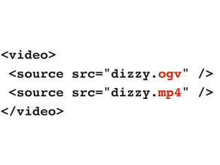 <video>
 <source src="dizzy.ogv" />
 <source src="dizzy.mp4" />
</video>
 