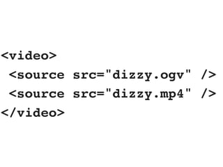 <video>
 <source src="dizzy.ogv" />
 <source src="dizzy.mp4" />
</video>
 