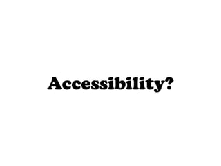 Accessibility?
 