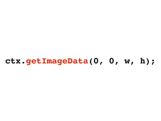 ctx.getImageData(0, 0, w, h);
 