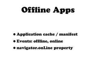 Of ine Apps


•Application cache / manifest
•Events: of ine, online
•navigator.onLine property
 