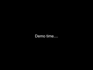 Demo time....
 