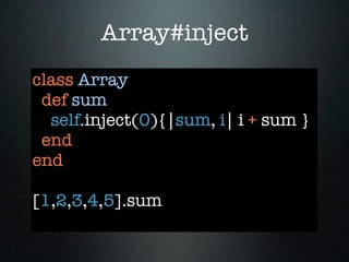 Array#inject
class Array
 def sum
  self.inject(0){|sum, i| i + sum }
 end
end

[1,2,3,4,5].sum
 