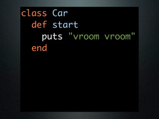 class Car
  def start
    puts "vroom vroom"
  end
 