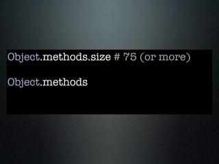 Object.methods.size # 75 (or more)

Object.methods
 