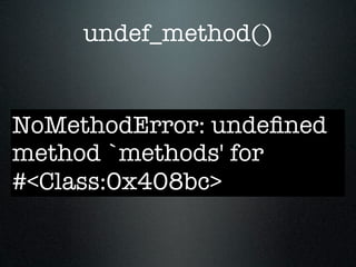 undef_method()


NoMethodError: undeﬁned
method `methods' for
#<Class:0x408bc>
 
