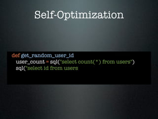Self-Optimization


def get_random_user_id
 user_count = sql("select count(*) from users")
 sql("select id from users
 