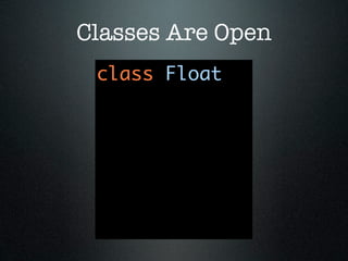 Classes Are Open
 class Float
 