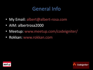 General InfoMy Email: albert@albert-rosa.comAIM: albertrosa2000Meetup: www.meetup.com/codeigniter/Rokkan: www.rokkan.com