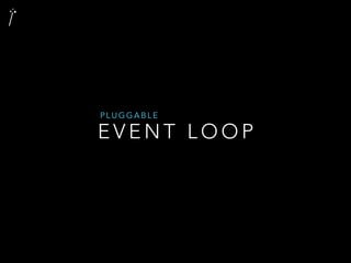 E V E N T L O O P
P L U G G A B L E
 