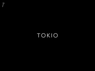 T O K I O
 