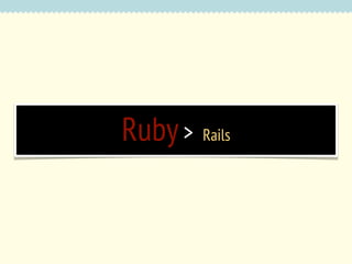 Ruby > Rails

 