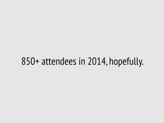 850+ attendees in 2014, hopefully.

 